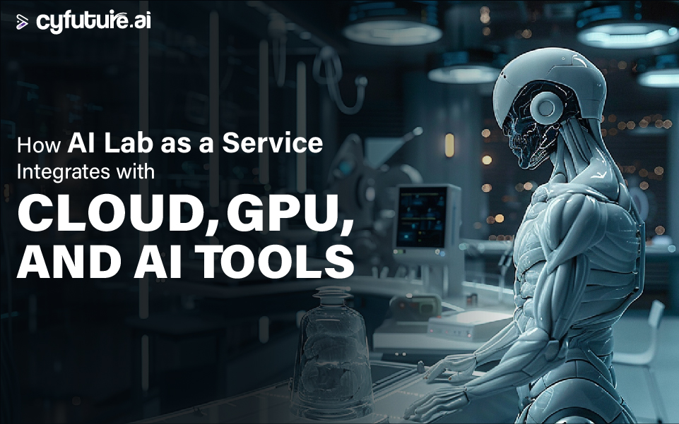 How AI Lab as a Service Integrates with Cloud, GPU, and AI Tools
