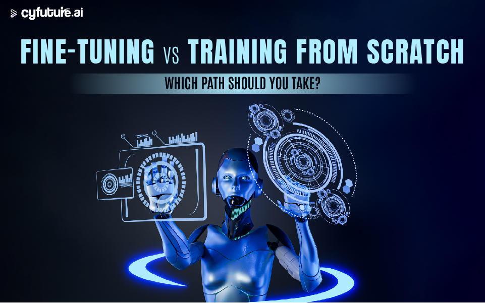 Fine-Tuning vs Training From Scratch: Which Path Should You Take?