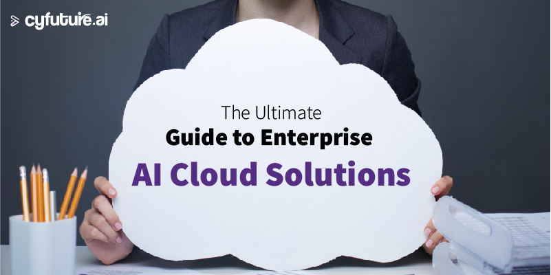 The Ultimate Guide to Enterprise AI Cloud Solutions
