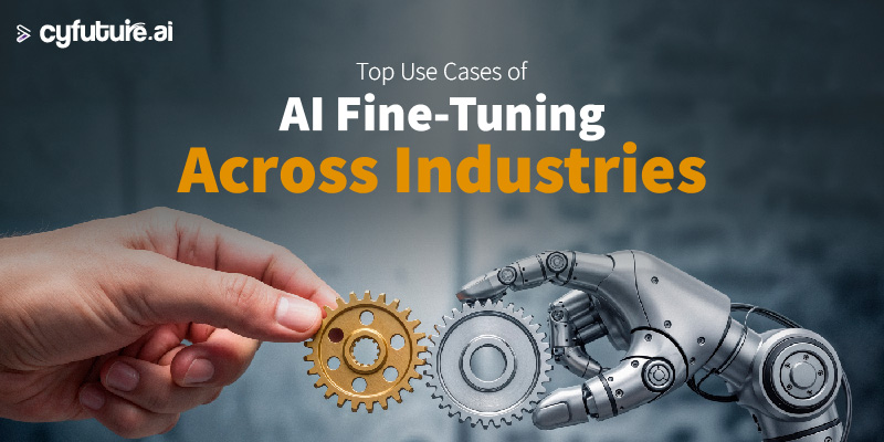 Top Use Cases of AI Fine-Tuning Across Industries