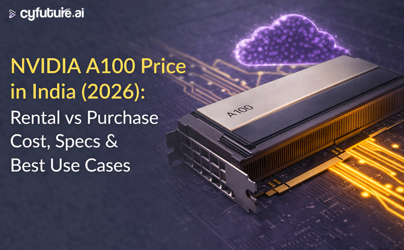 NVIDIA A100 Price in India (2026): Rental vs Purchase Cost, Specs & Best Use Cases