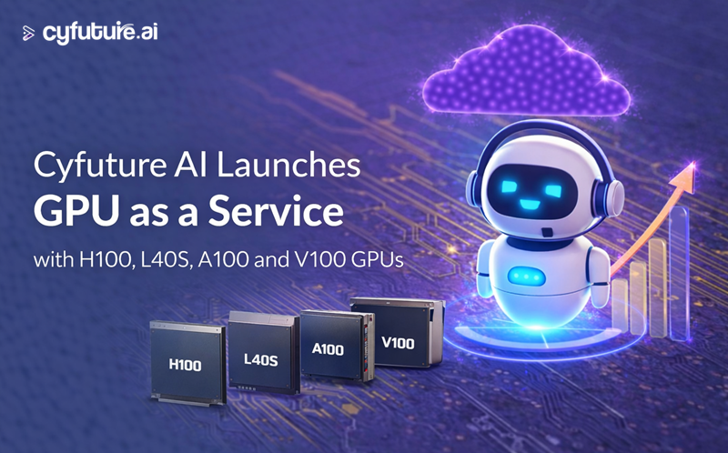 Cyfuture AI Launches GPU as a Service with H100, L40S, A100 and V100 GPUs